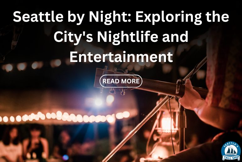Seattle by Night: Exploring the City’s Nightlife and Entertainment