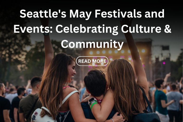 Seattle’s May Festivals and Events: Celebrating Culture & Community