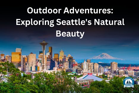 Outdoor Adventures: Exploring Seattle’s Natural Beauty